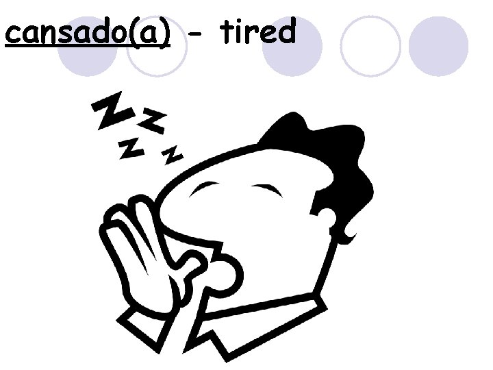 cansado(a) - tired 
