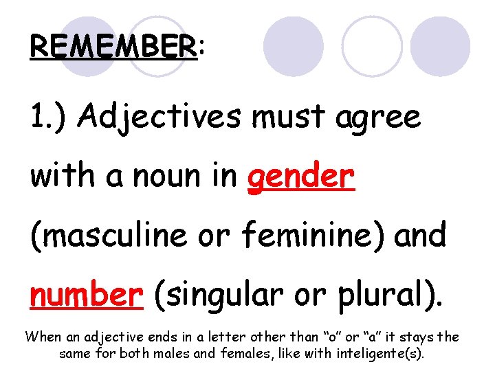 REMEMBER: 1. ) Adjectives must agree with a noun in gender (masculine or feminine)
