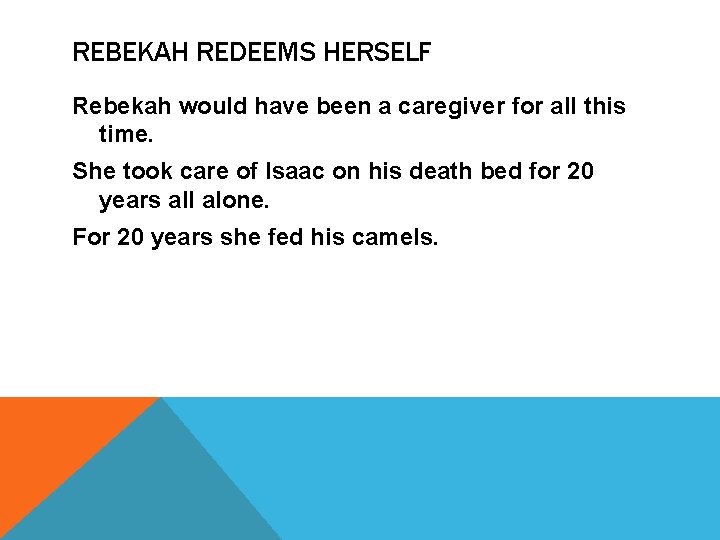 REBEKAH REDEEMS HERSELF Rebekah would have been a caregiver for all this time. She