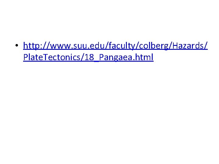  • http: //www. suu. edu/faculty/colberg/Hazards/ Plate. Tectonics/18_Pangaea. html 