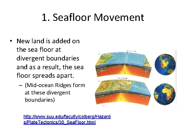 1. Seafloor Movement • New land is added on the sea floor at divergent