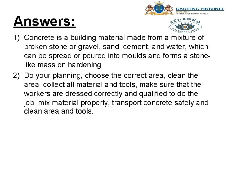 Answers: 1) Concrete is a building material made from a mixture of broken stone