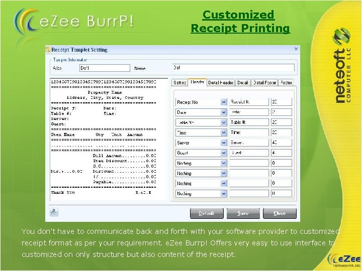Customized Receipt Printing You don’t have to communicate back and forth with your software