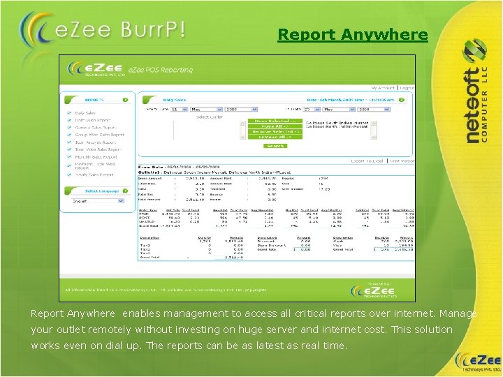 Report Anywhere enables management to access all critical reports over internet. Manage your outlet