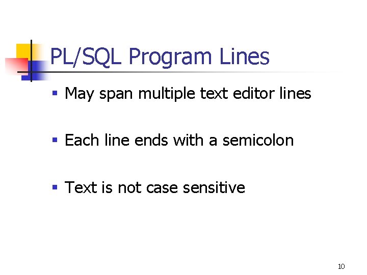 PL/SQL Program Lines § May span multiple text editor lines § Each line ends PL/SQL Program Lines § May span multiple text editor lines § Each line ends