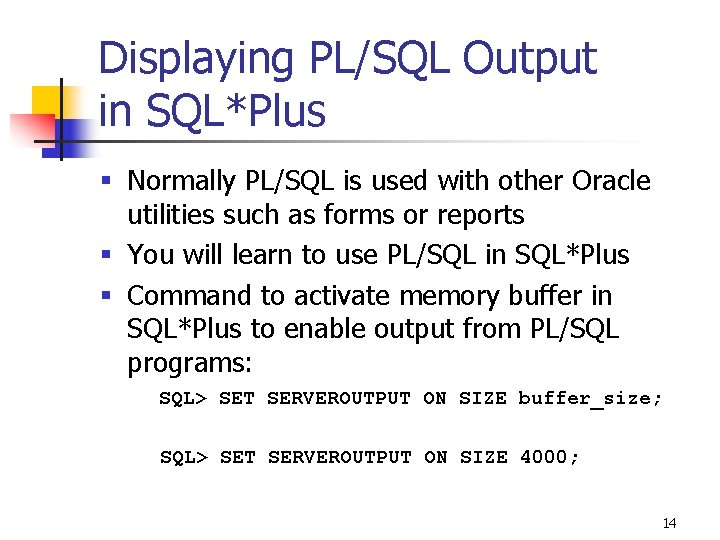 Displaying PL/SQL Output in SQL*Plus § Normally PL/SQL is used with other Oracle utilities Displaying PL/SQL Output in SQL*Plus § Normally PL/SQL is used with other Oracle utilities