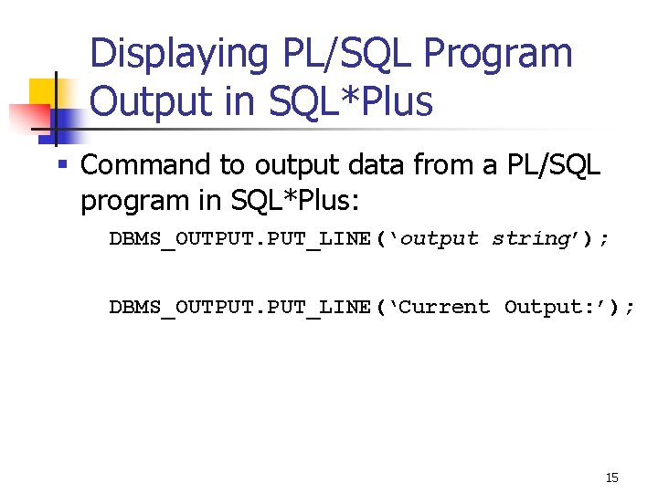Displaying PL/SQL Program Output in SQL*Plus § Command to output data from a PL/SQL Displaying PL/SQL Program Output in SQL*Plus § Command to output data from a PL/SQL