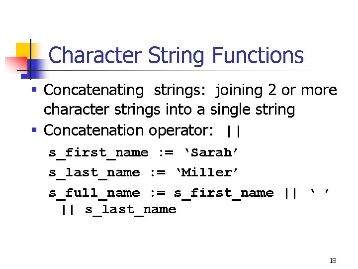 Character String Functions § Concatenating strings: joining 2 or more character strings into a Character String Functions § Concatenating strings: joining 2 or more character strings into a