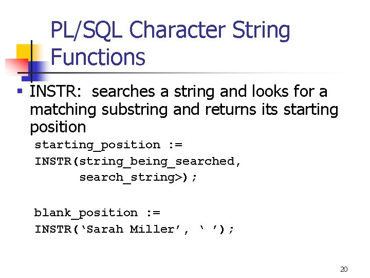 PL/SQL Character String Functions § INSTR: searches a string and looks for a matching PL/SQL Character String Functions § INSTR: searches a string and looks for a matching