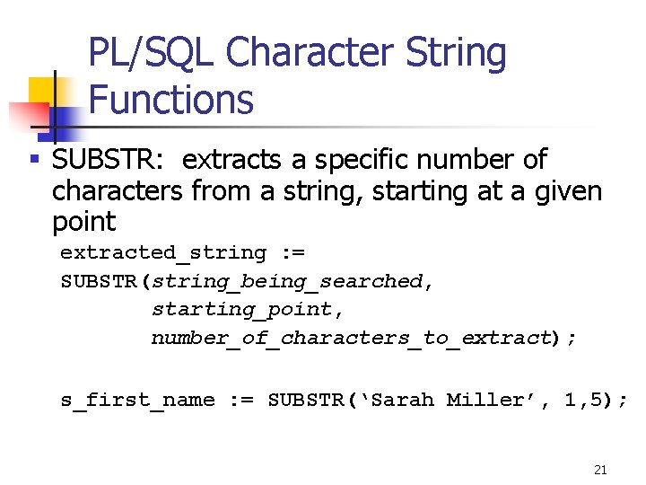 PL/SQL Character String Functions § SUBSTR: extracts a specific number of characters from a PL/SQL Character String Functions § SUBSTR: extracts a specific number of characters from a