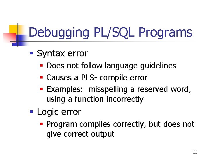 Debugging PL/SQL Programs § Syntax error § Does not follow language guidelines § Causes Debugging PL/SQL Programs § Syntax error § Does not follow language guidelines § Causes