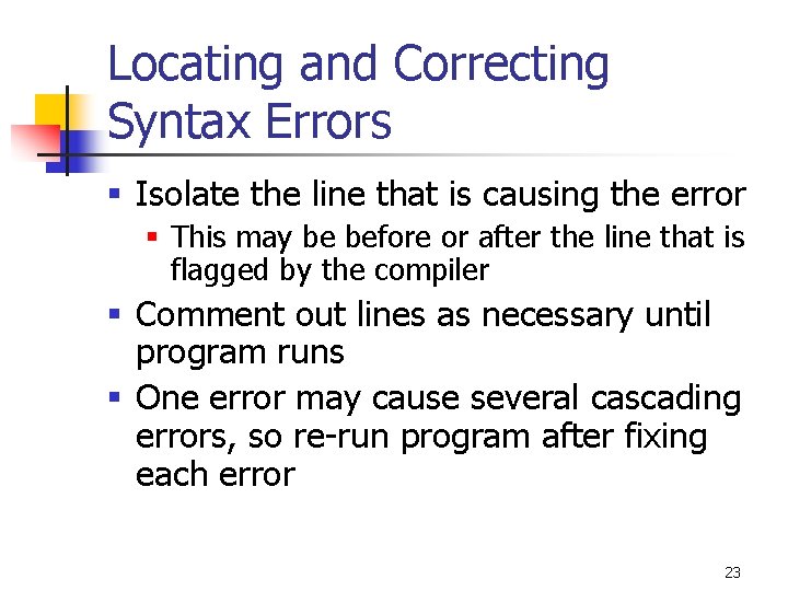 Locating and Correcting Syntax Errors § Isolate the line that is causing the error Locating and Correcting Syntax Errors § Isolate the line that is causing the error
