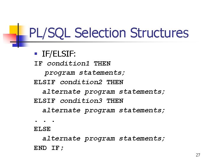 PL/SQL Selection Structures § IF/ELSIF: IF condition 1 THEN program statements; ELSIF condition 2 PL/SQL Selection Structures § IF/ELSIF: IF condition 1 THEN program statements; ELSIF condition 2