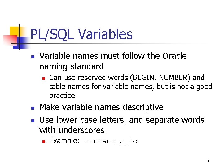 PL/SQL Variables n Variable names must follow the Oracle naming standard n n n PL/SQL Variables n Variable names must follow the Oracle naming standard n n n