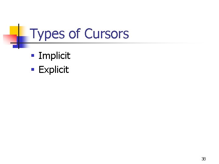 Types of Cursors § Implicit § Explicit 38 Types of Cursors § Implicit § Explicit 38