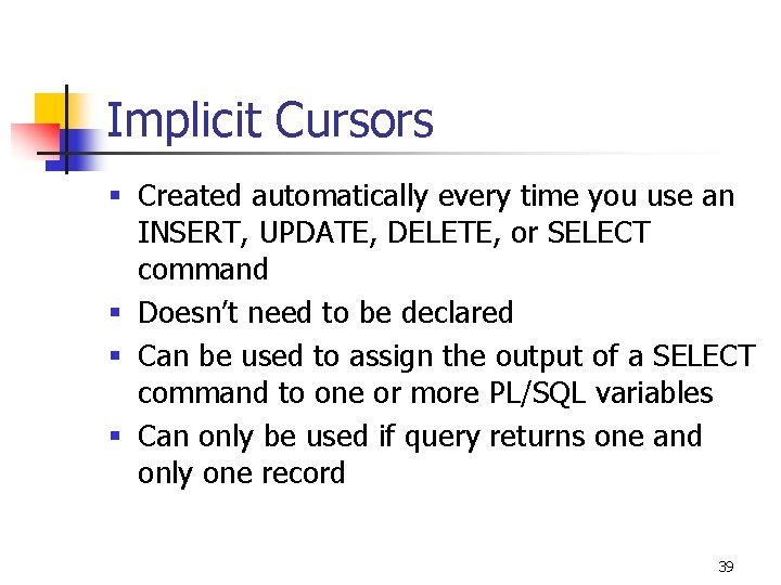 Implicit Cursors § Created automatically every time you use an INSERT, UPDATE, DELETE, or Implicit Cursors § Created automatically every time you use an INSERT, UPDATE, DELETE, or