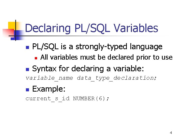 Declaring PL/SQL Variables n PL/SQL is a strongly-typed language n n All variables must Declaring PL/SQL Variables n PL/SQL is a strongly-typed language n n All variables must