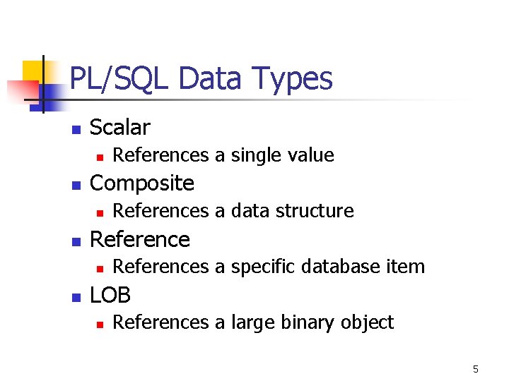 PL/SQL Data Types n Scalar n n Composite n n References a data structure PL/SQL Data Types n Scalar n n Composite n n References a data structure
