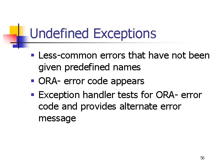 Undefined Exceptions § Less-common errors that have not been given predefined names § ORA- Undefined Exceptions § Less-common errors that have not been given predefined names § ORA-