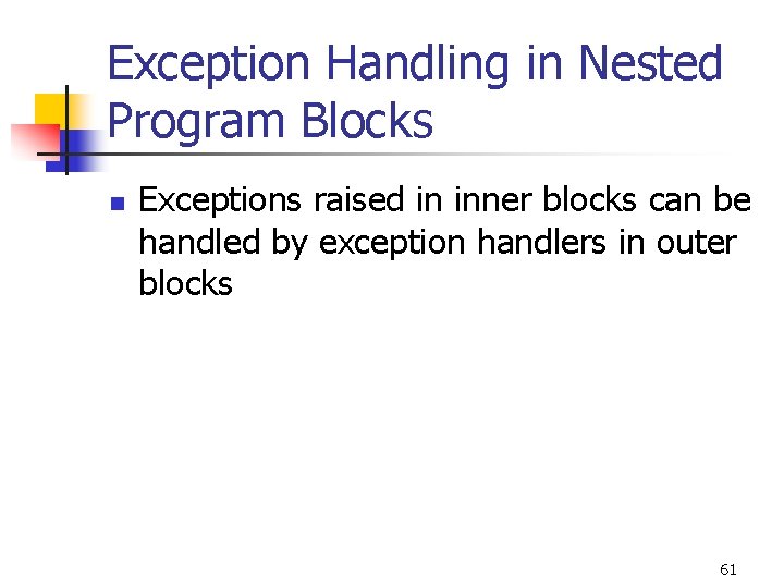Exception Handling in Nested Program Blocks n Exceptions raised in inner blocks can be Exception Handling in Nested Program Blocks n Exceptions raised in inner blocks can be