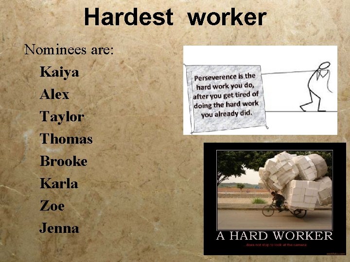 Hardest worker Nominees are: Kaiya Alex Taylor Thomas Brooke Karla Zoe Jenna 