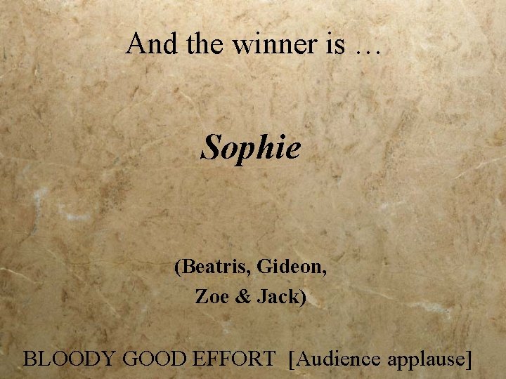 And the winner is … Sophie (Beatris, Gideon, Zoe & Jack) BLOODY GOOD EFFORT