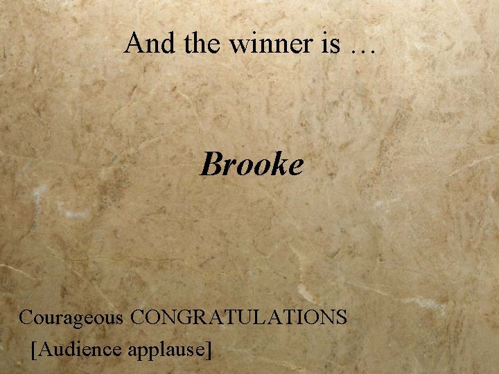 And the winner is … Brooke Courageous CONGRATULATIONS [Audience applause] 