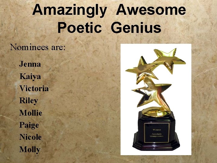 Amazingly Awesome Poetic Genius Nominees are: Jenna Kaiya Victoria Riley Mollie Paige Nicole Molly
