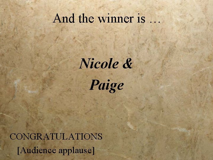 And the winner is … Nicole & Paige CONGRATULATIONS [Audience applause] 