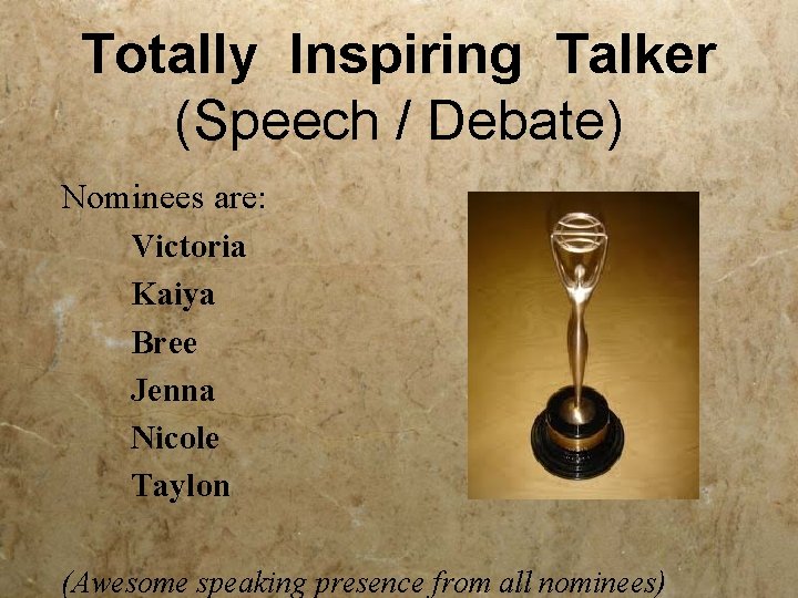 Totally Inspiring Talker (Speech / Debate) Nominees are: Victoria Kaiya Bree Jenna Nicole Taylon