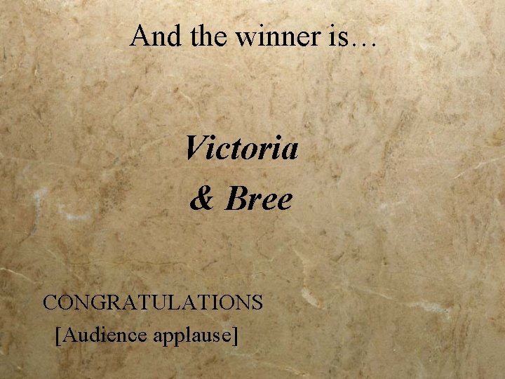 And the winner is… Victoria & Bree CONGRATULATIONS [Audience applause] 