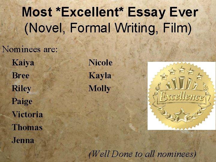 Most *Excellent* Essay Ever (Novel, Formal Writing, Film) Nominees are: Kaiya Bree Riley Paige