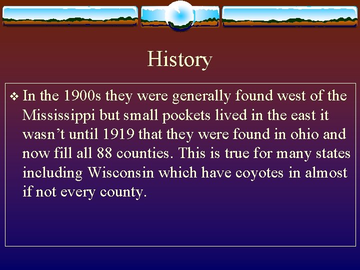 History v In the 1900 s they were generally found west of the Mississippi