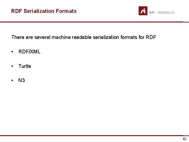 RDF Serialization Formats There are several machine readable serialization formats for RDF • RDF/XML
