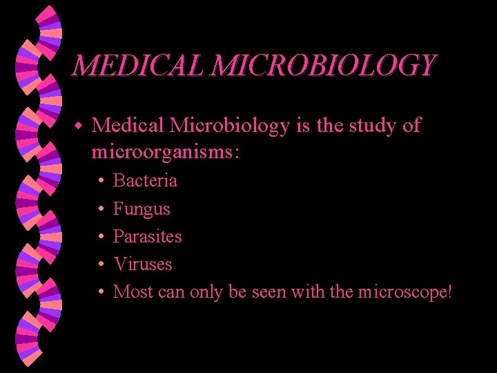 MEDICAL MICROBIOLOGY w Medical Microbiology is the study of microorganisms: • • • Bacteria