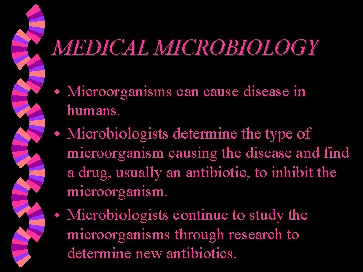 MEDICAL MICROBIOLOGY Microorganisms can cause disease in humans. w Microbiologists determine the type of