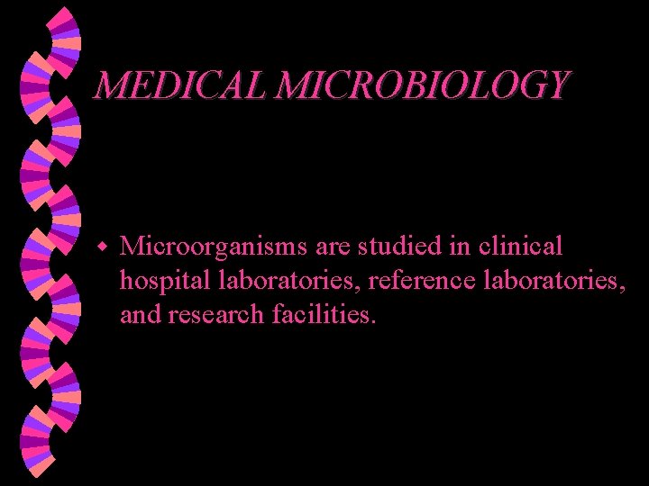 MEDICAL MICROBIOLOGY w Microorganisms are studied in clinical hospital laboratories, reference laboratories, and research