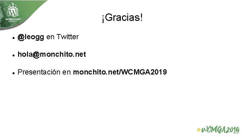 ¡Gracias! @leogg en Twitter hola@monchito. net Presentación en monchito. net/WCMGA 2019 