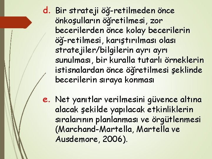 d. Bir strateji öğ retilmeden önce önkoşulların öğretilmesi, zor becerilerden önce kolay becerilerin öğ