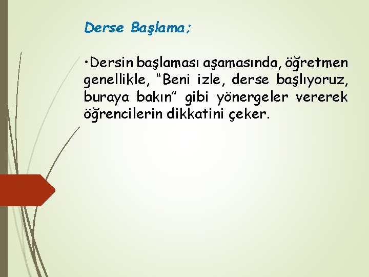 Derse Başlama; • Dersin başlaması aşamasında, öğretmen genellikle, “Beni izle, derse başlıyoruz, buraya bakın”