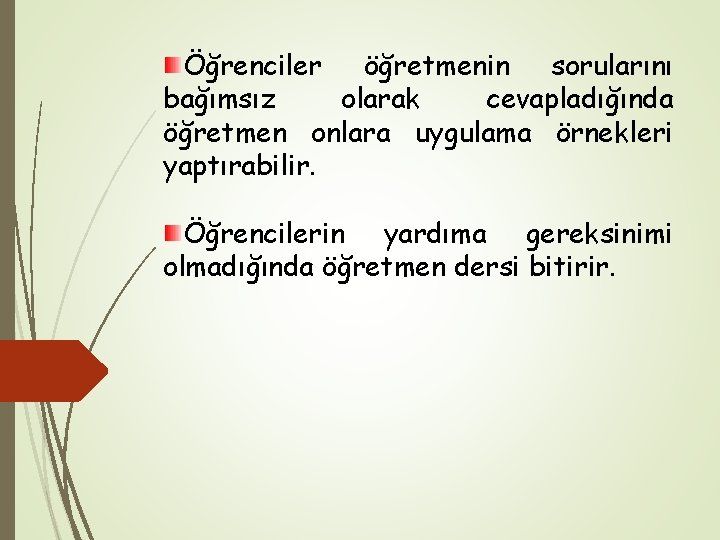 Öğrenciler öğretmenin sorularını bağımsız olarak cevapladığında öğretmen onlara uygulama örnekleri yaptırabilir. Öğrencilerin yardıma gereksinimi