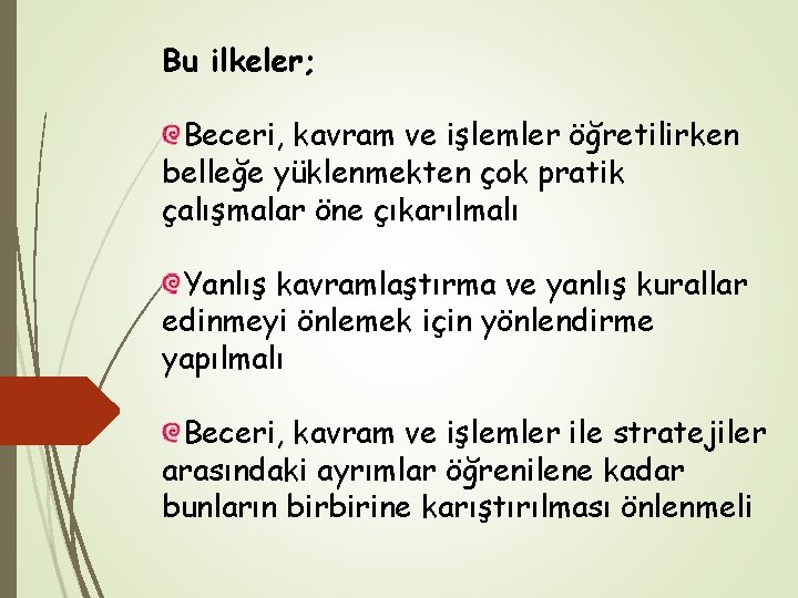 Bu ilkeler; Beceri, kavram ve işlemler öğretilirken belleğe yüklenmekten çok pratik çalışmalar öne çıkarılmalı