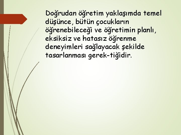 Doğrudan öğretim yaklaşımda temel düşünce, bütün çocukların öğrenebileceği ve öğretimin planlı, eksiksiz ve hatasız