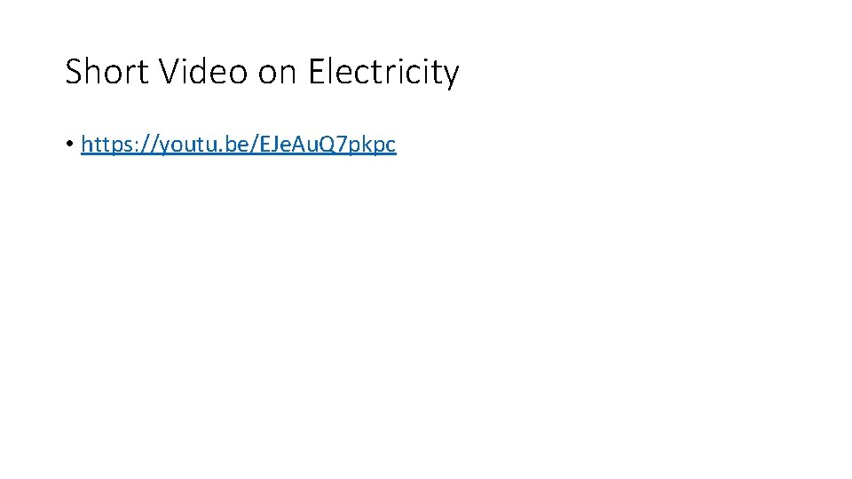 Short Video on Electricity • https: //youtu. be/EJe. Au. Q 7 pkpc 