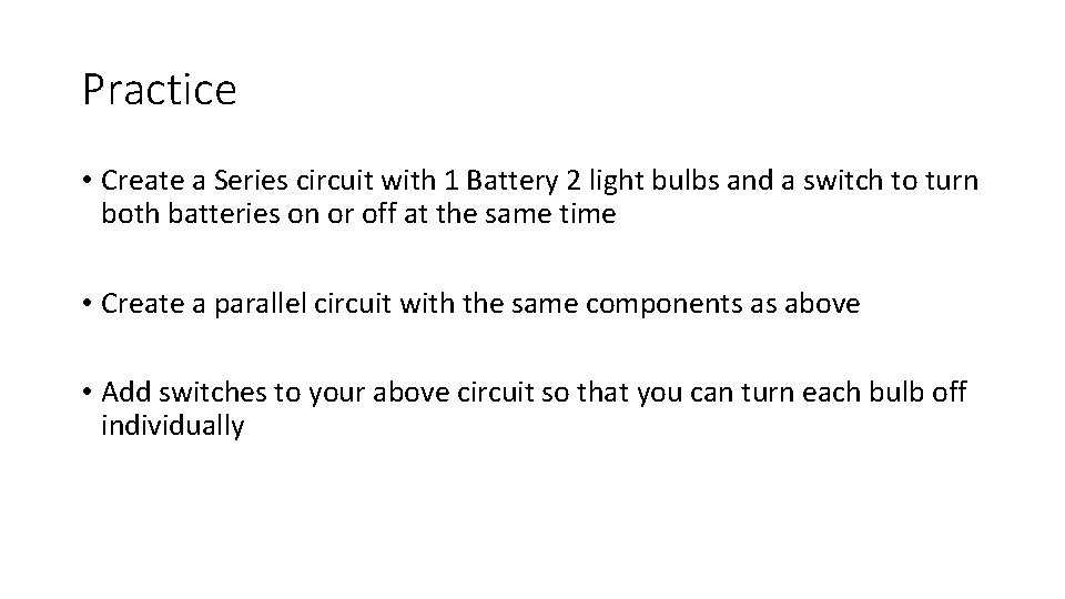 Practice • Create a Series circuit with 1 Battery 2 light bulbs and a