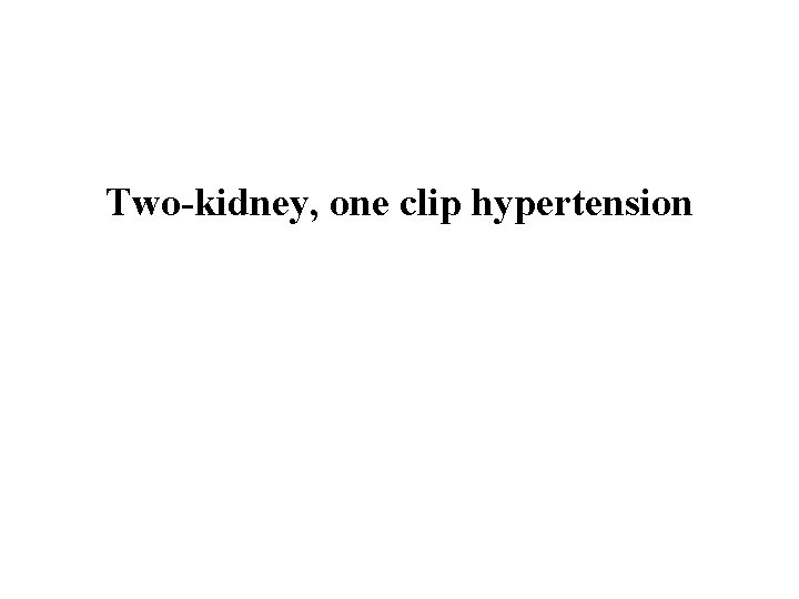 Two-kidney, one clip hypertension 