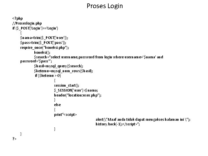 Proses Login <? php //Proseslogin. php if ($_POST['Login']=='Login') { $nama=trim($_POST['user']); $pass=trim($_POST['pass']); require_once("koneksi. php"); koneksi();