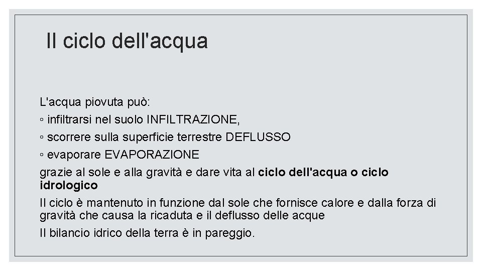 Il ciclo dell'acqua L'acqua piovuta può: ◦ infiltrarsi nel suolo INFILTRAZIONE, ◦ scorrere sulla