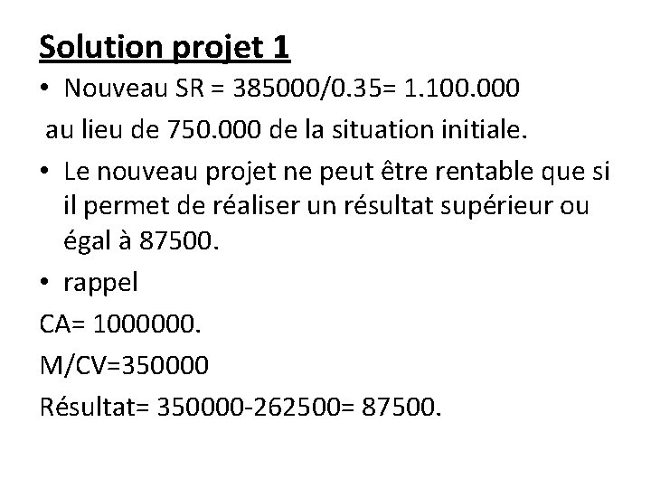 Solution projet 1 • Nouveau SR = 385000/0. 35= 1. 100. 000 au lieu