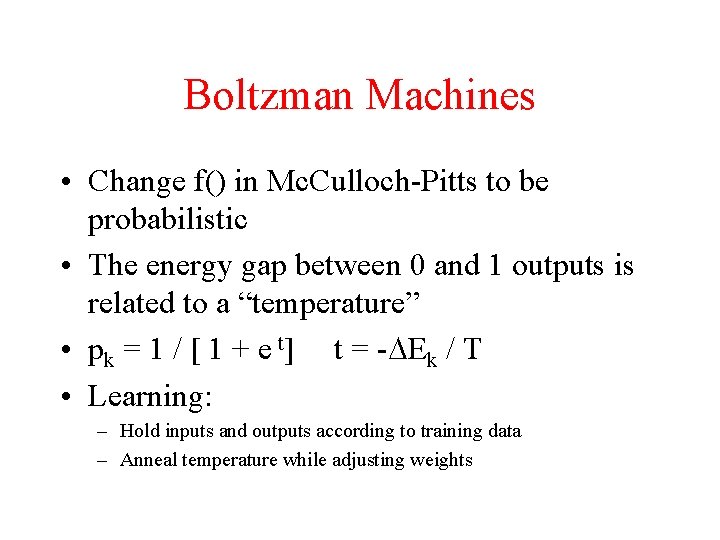 Boltzman Machines • Change f() in Mc. Culloch-Pitts to be probabilistic • The energy